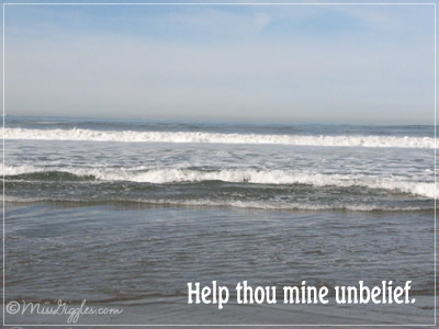 Random Giggles: An ocean spilled out. Help thou mine unbelief.